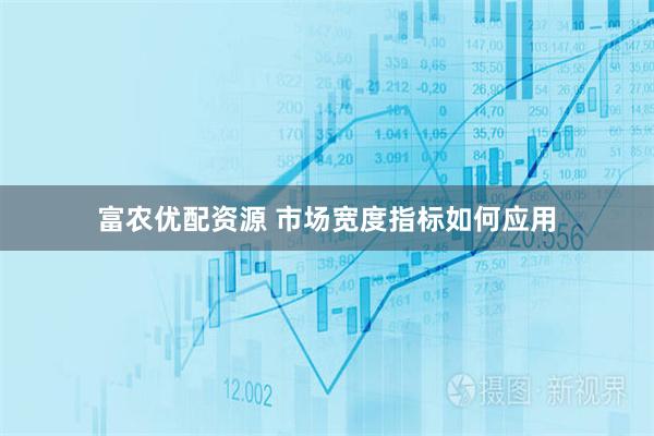 富农优配资源 市场宽度指标如何应用